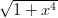 &radic; -------
  1 + x4